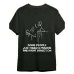Funny Need A Push Sarcastic Tee Dark Humor Graphic Shirt.png