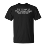 Funny I m Trying To Stop Being Mean Quote Shirt.png