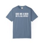 Comfort Colors Give Me A Beer T Shirt Funny Drinking Joke Tee Unisex Cotton Party Shirt.jpg