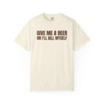 Comfort Colors Give Me A Beer T Shirt Funny Drinking Joke Tee Unisex Cotton Party Shirt.jpg