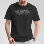 Funny I m Trying To Stop Being Mean Quote Shirt.png