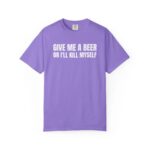Comfort Colors Give Me A Beer T Shirt Funny Drinking Joke Tee Unisex Cotton Party Shirt.jpg