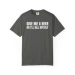 Comfort Colors Give Me A Beer T Shirt Funny Drinking Joke Tee Unisex Cotton Party Shirt.jpg