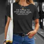 Funny I m Trying To Stop Being Mean Quote Shirt.png